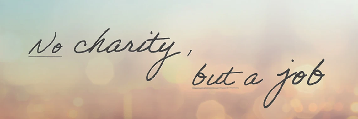 No charity, but a job