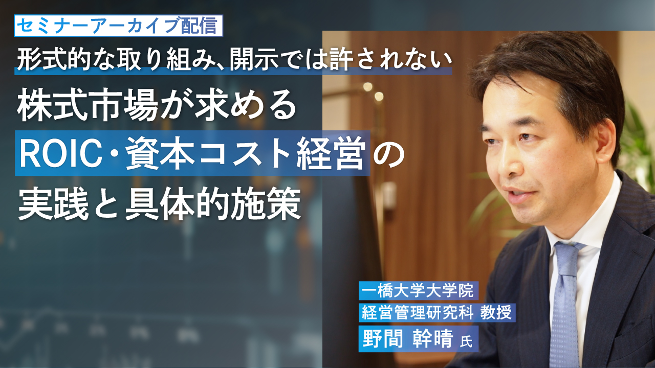形式的な取り組み、開示では許されない　株式市場が求めるROIC・資本コスト経営の実践と具体的施策