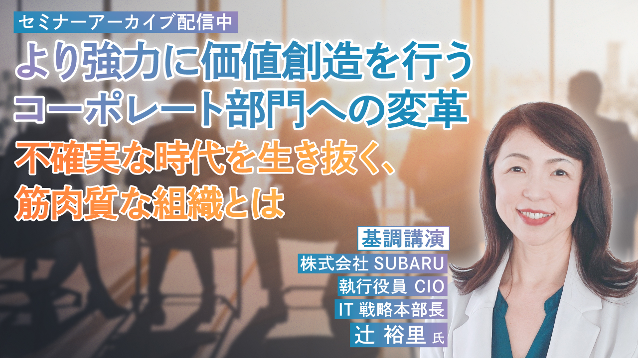 より強力に価値創造を行うコーポレート部門への変革　不確実な時代を生き抜く、筋肉質な組織とは