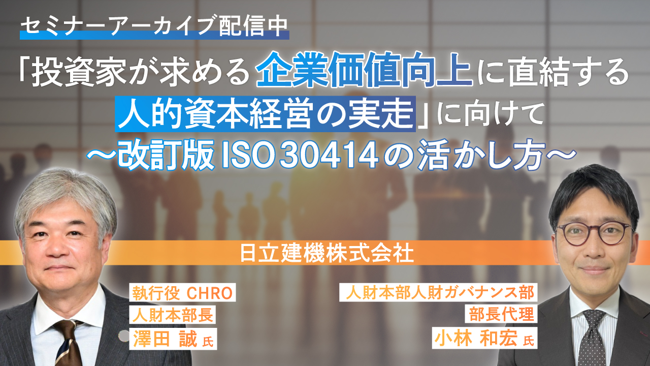 「投資家が求める企業価値向上に直結する人的資本経営の実走」に向けて ～改訂版ISO 30414の活かし方～